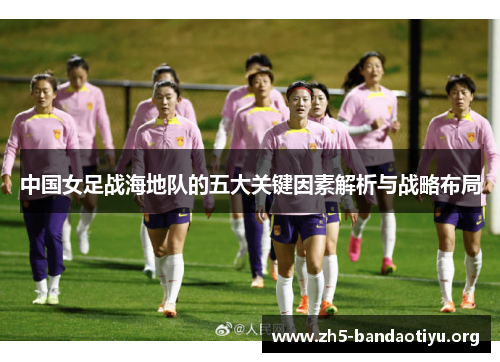 中国女足战海地队的五大关键因素解析与战略布局