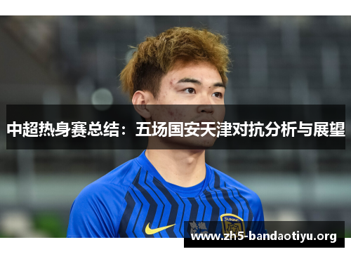中超热身赛总结：五场国安天津对抗分析与展望