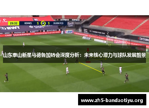 山东泰山新星马德鲁加转会深度分析：未来核心潜力与球队发展前景