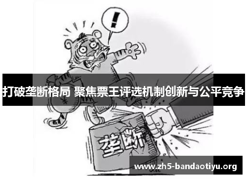 打破垄断格局 聚焦票王评选机制创新与公平竞争 打破垄断格局 聚焦票王评选机制创新与公平竞争