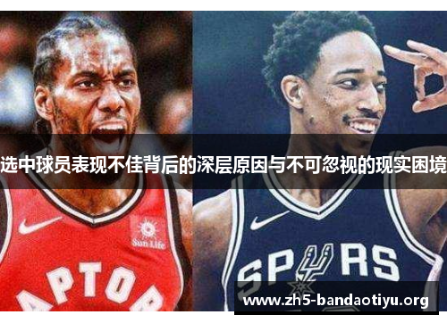 选中球员表现不佳背后的深层原因与不可忽视的现实困境