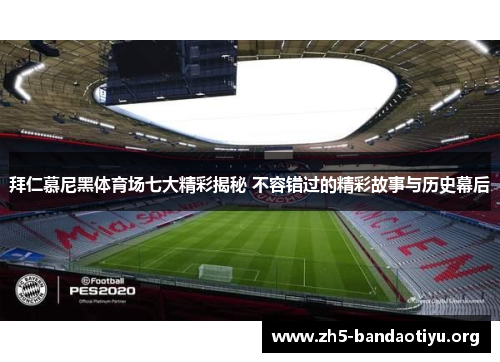 拜仁慕尼黑体育场七大精彩揭秘 不容错过的精彩故事与历史幕后 拜仁慕尼黑体育场七大精彩揭秘 不容错过的精彩故事与历史幕后