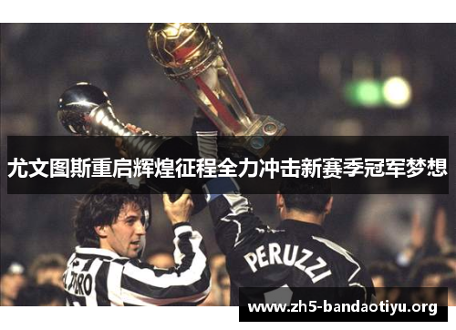 尤文图斯重启辉煌征程全力冲击新赛季冠军梦想 尤文图斯重启辉煌征程全力冲击新赛季冠军梦想