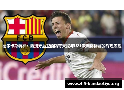 德尔卡斯特罗：西班牙后卫的防守天赋与U21欧洲锦标赛的辉煌表现