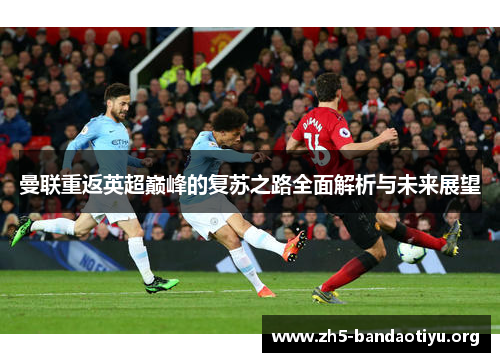 曼联重返英超巅峰的复苏之路全面解析与未来展望 曼联重返英超巅峰的复苏之路全面解析与未来展望