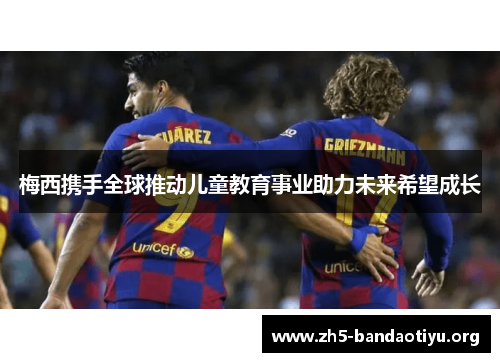 梅西携手全球推动儿童教育事业助力未来希望成长